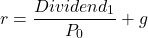 \[ r = \frac{Dividend_1}{P_0} + g \]