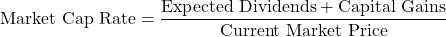 \[ \text{Market Cap Rate} = \frac{\text{Expected Dividends} + \text{Capital Gains}}{\text{Current Market Price}} \]